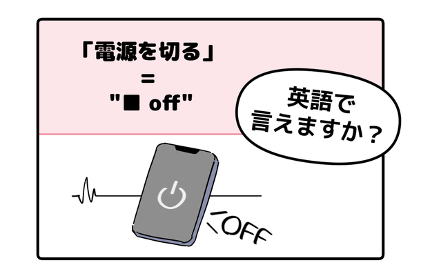 英語で「電源を切る」って言えない人は読んでみて!ヒントは「●● OFF」、分かるかな?