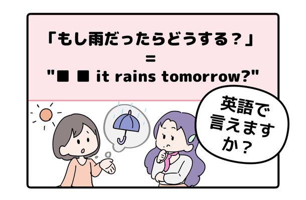 英語で「もし雨だったらどうする?」って言えない人は読んでみて!ヒントは「●● it rains tomorrow?」と言います