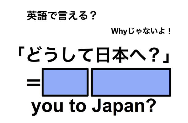 英語で「どうして日本へ?」は何て言う?