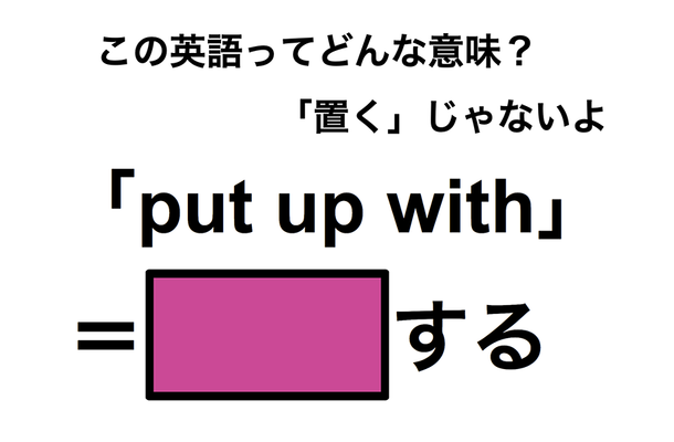 この英語ってどんな意味?「put up with」