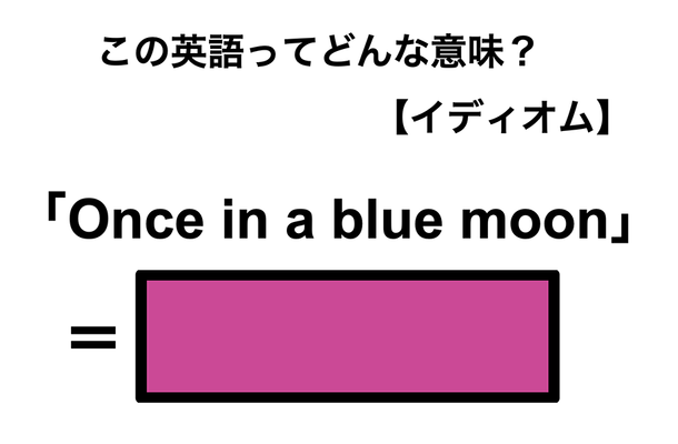 この英語ってどんな意味?「Once in a blue moon」