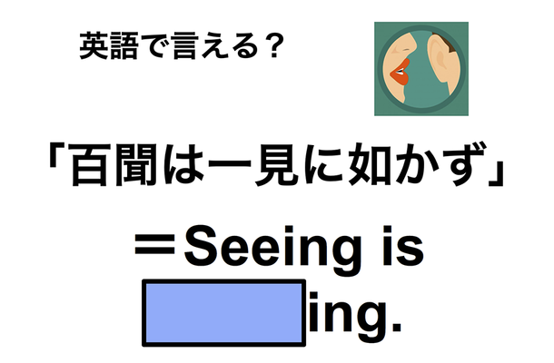 英語で「百聞は一見に如かず」は何て言う?