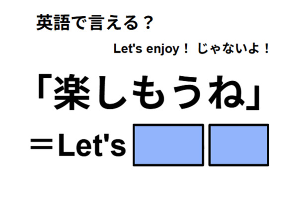 英語で「楽しもうね」は何て言う?