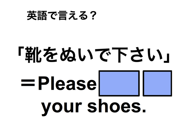 英語で「靴をぬいで下さい」は何て言う?