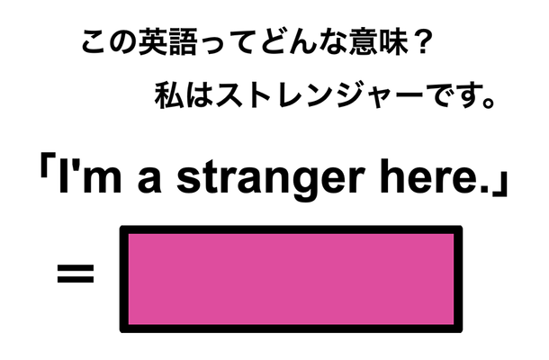この英語ってどんな意味?「I’m a stranger here.」
