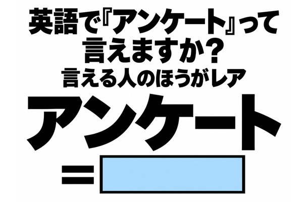 英語で「アンケート」って言えますか?言える人のほうがレア