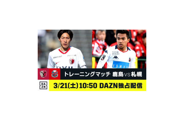 DAZNが3/21の練習試合「鹿島vs札幌」を独占ライブ配信！鹿島社長も太鼓判