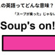 この英語ってどんな意味？「Soup’s on!」