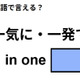 英語で「一気に・一発で」はなんて言う？
