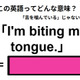 この英語ってどんな意味？「I’m biting my tongue. 」