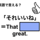 英語で「それいいね」はなんて言う？」は何て言う？