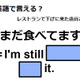 英語で「まだ食べてます」は何て言う？