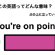 この英語ってどんな意味？「You’re on point.」
