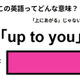 この英語ってどんな意味？「up to you」