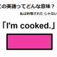 この英語ってどんな意味？「I’m cooked.」