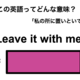 この英語ってどんな意味？「Leave it with me.」