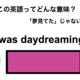 この英語ってどんな意味？「I was daydreaming.」