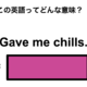 この英語ってどんな意味？「Gave me chills.」