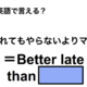 英語で「遅れてもやらないよりマシ」は何て言う？