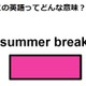 この英語ってどんな意味？「summer break」