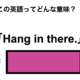 この英語ってどんな意味？「Hang in there.」