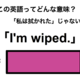 この英語ってどんな意味？「I’m wiped.」