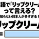 英語で「リップクリーム」って言える？知らない日本人が多すぎる！