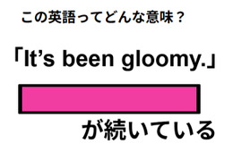 この英語ってどんな意味？「It’s been gloomy.」