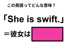 この英語ってどんな意味？「She is swift. 」