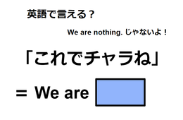 英語で「これでチャラね」は何て言う?