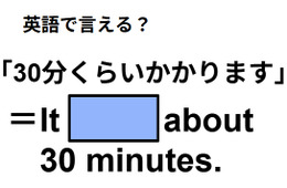 英語で「30分くらいかかります」は何て言う？