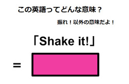 この英語ってどんな意味？「Shake it!」