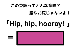 この英語ってどんな意味？「Hip, hip, hooray!」