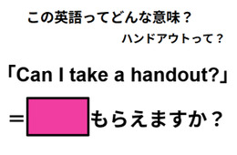この英語ってどんな意味？「Can I take a handout?」