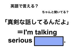 英語で「真剣な話してるんだよ」は何て言う？