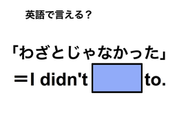 英語で「わざとじゃなかった」は何て言う？