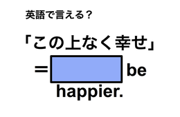 英語で「この上なく幸せ」は何て言う？