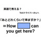 英語で「あとどれくらいで来ますか？」は何て言う？
