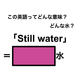 この英語ってどんな意味？「Still water」