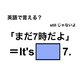 英語で「まだ7時だよ」は何て言う？