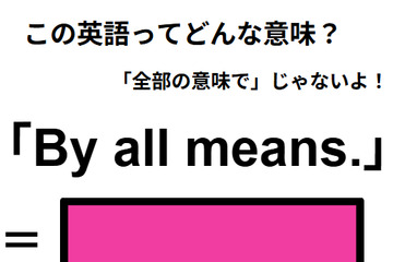 この英語ってどんな意味？「By all means.」 画像