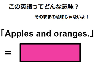 この英語ってどんな意味？「Apples and oranges.」 画像