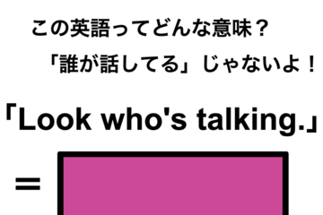この英語ってどんな意味？「Look who’s talking.」 画像
