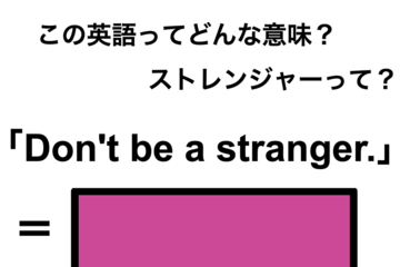 この英語ってどんな意味？「Don’t be a stranger.」 画像