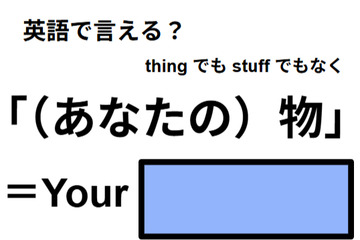 英語で「（あなたの)物」は何て言う？ 画像