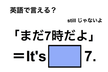 英語で「まだ7時だよ」は何て言う？ 画像
