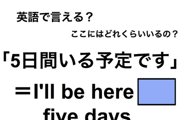 英語で「５日間いる予定です」は何て言う？ 画像