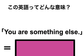 この英語ってどんな意味？「You are something else.」 画像