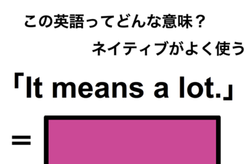 この英語ってどんな意味？「It means a lot.」 画像