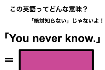 この英語ってどんな意味？「You never know.」 画像